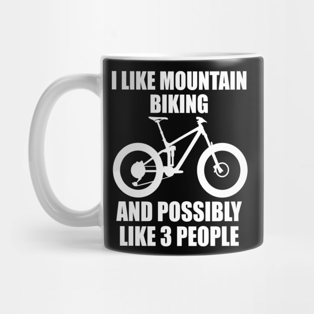 I Like Mountain Biking And Possibly Like 3 People - Funny MTB and Mountain by ChrisWilson